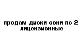 продам диски сони пс 2  лицензионные 